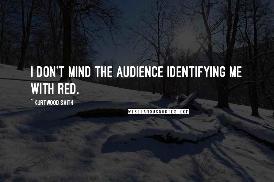 Kurtwood Smith Quotes: I don't mind the audience identifying me with Red.