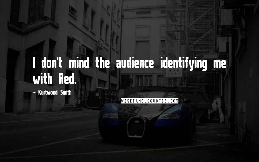 Kurtwood Smith Quotes: I don't mind the audience identifying me with Red.