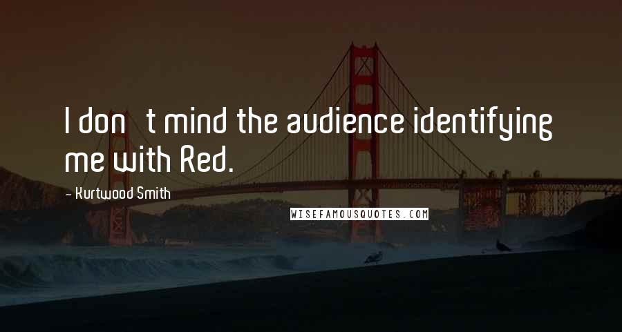 Kurtwood Smith Quotes: I don't mind the audience identifying me with Red.