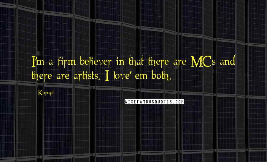 Kurupt Quotes: I'm a firm believer in that there are MCs and there are artists. I love' em both.