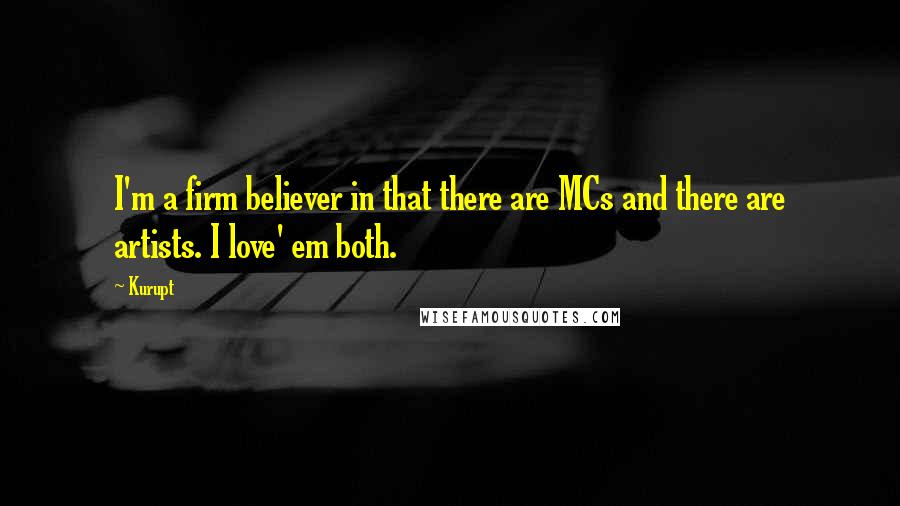 Kurupt Quotes: I'm a firm believer in that there are MCs and there are artists. I love' em both.