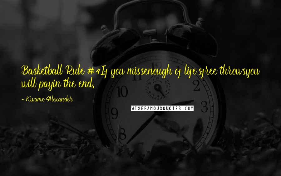 Kwame Alexander Quotes: Basketball Rule #4If you missenough of life'sfree throwsyou will payin the end.