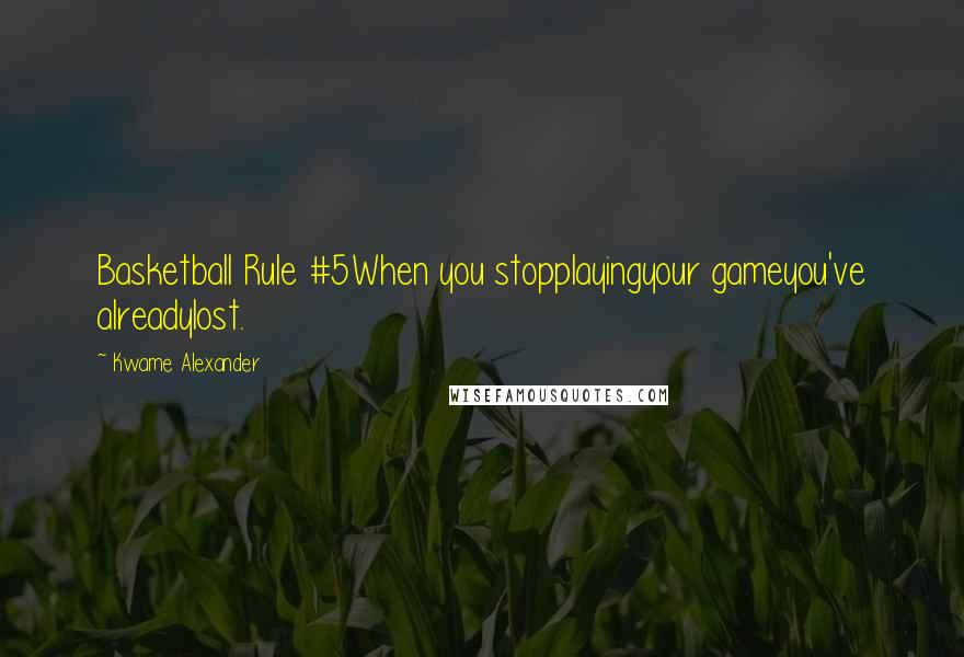 Kwame Alexander Quotes: Basketball Rule #5When you stopplayingyour gameyou've alreadylost.