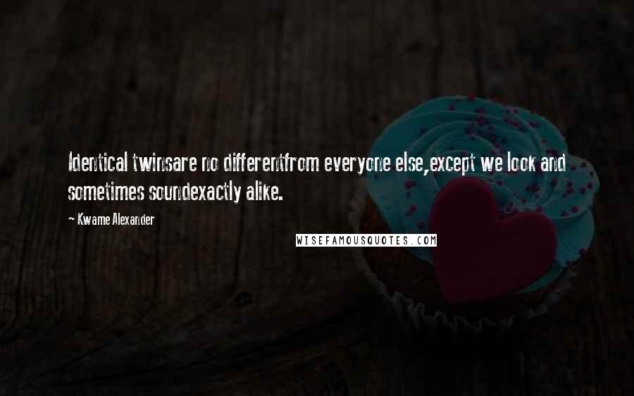Kwame Alexander Quotes: Identical twinsare no differentfrom everyone else,except we look and sometimes soundexactly alike.