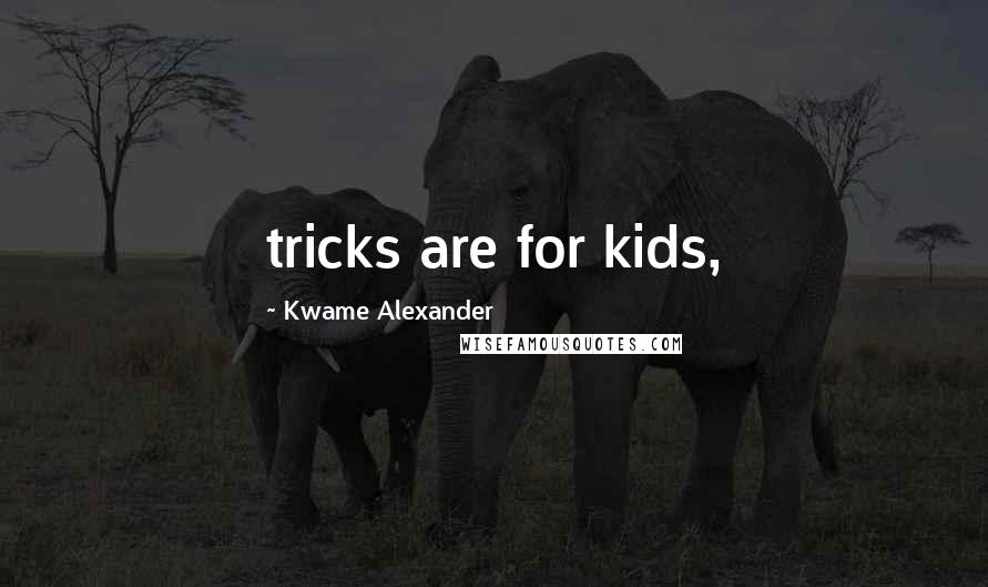 Kwame Alexander Quotes: tricks are for kids,