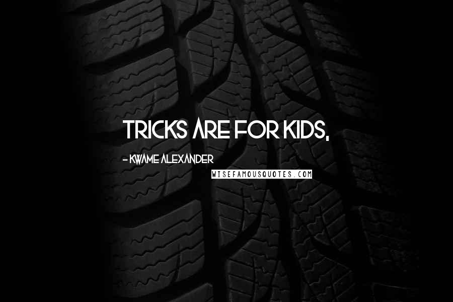 Kwame Alexander Quotes: tricks are for kids,