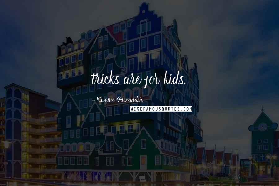 Kwame Alexander Quotes: tricks are for kids,