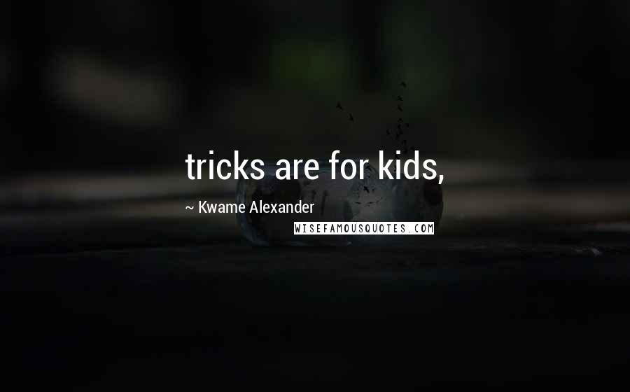 Kwame Alexander Quotes: tricks are for kids,