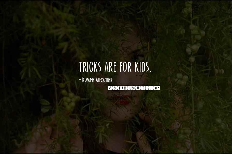 Kwame Alexander Quotes: tricks are for kids,