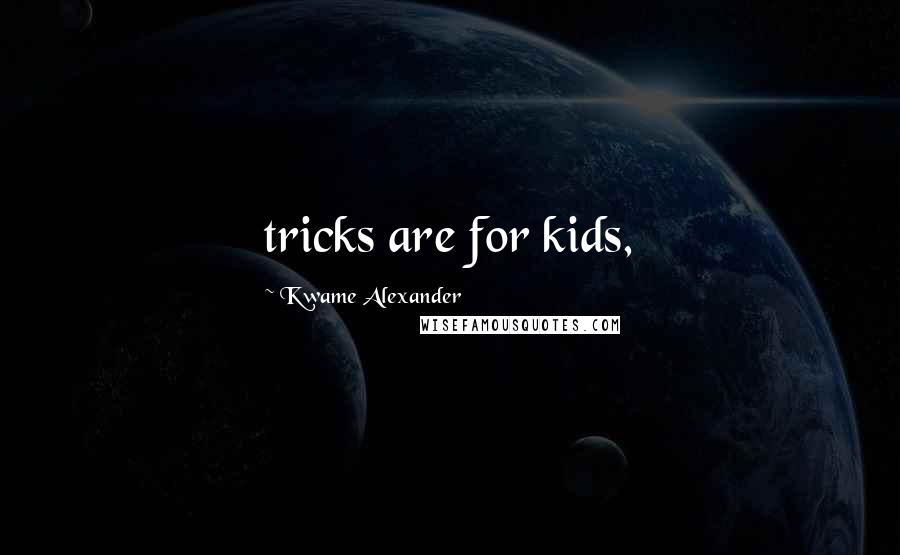 Kwame Alexander Quotes: tricks are for kids,