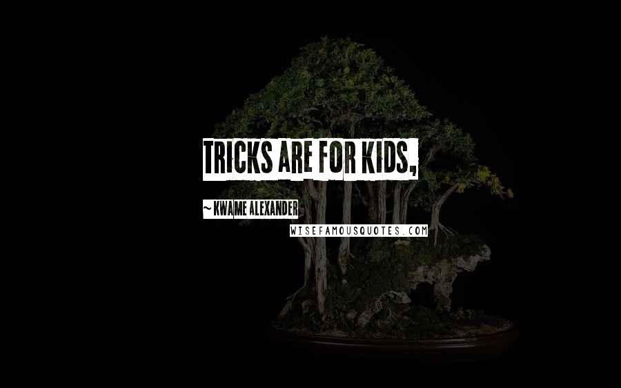 Kwame Alexander Quotes: tricks are for kids,