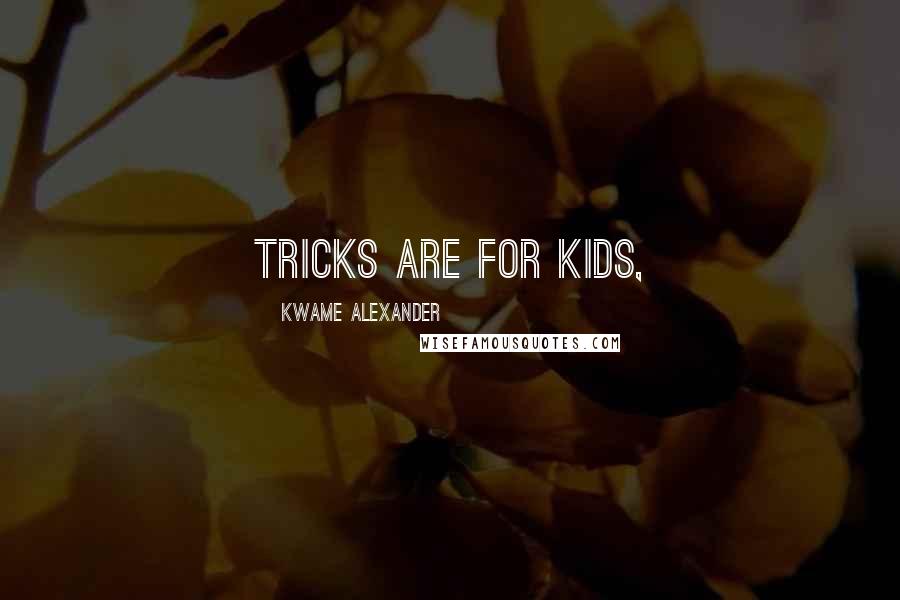 Kwame Alexander Quotes: tricks are for kids,