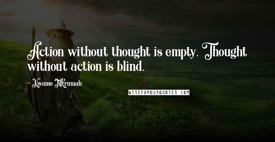 Kwame Nkrumah Quotes: Action without thought is empty. Thought without action is blind.