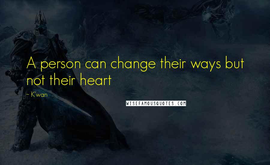 K'wan Quotes: A person can change their ways but not their heart