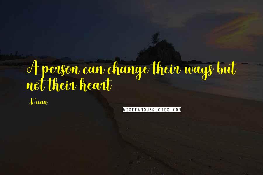 K'wan Quotes: A person can change their ways but not their heart