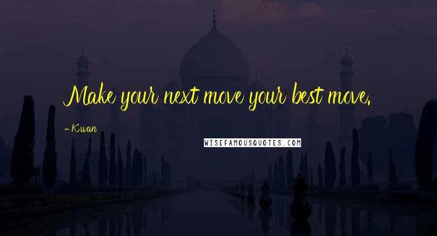 K'wan Quotes: Make your next move your best move.