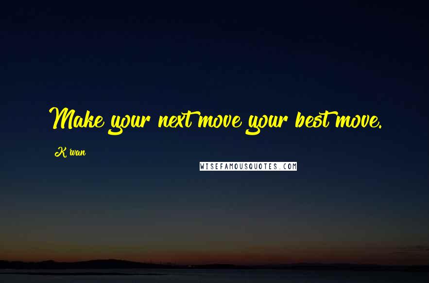 K'wan Quotes: Make your next move your best move.