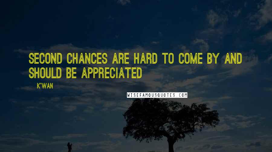 K'wan Quotes: Second chances are hard to come by and should be appreciated