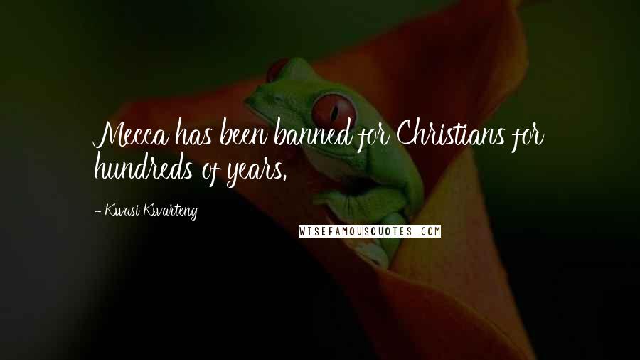 Kwasi Kwarteng Quotes: Mecca has been banned for Christians for hundreds of years.
