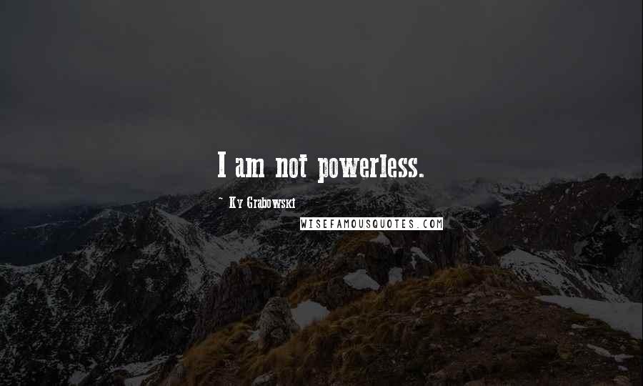 Ky Grabowski Quotes: I am not powerless.