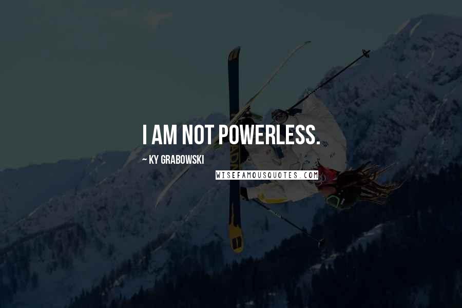 Ky Grabowski Quotes: I am not powerless.