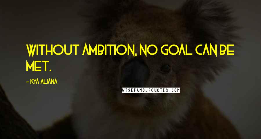 Kya Aliana Quotes: Without ambition, no goal can be met.