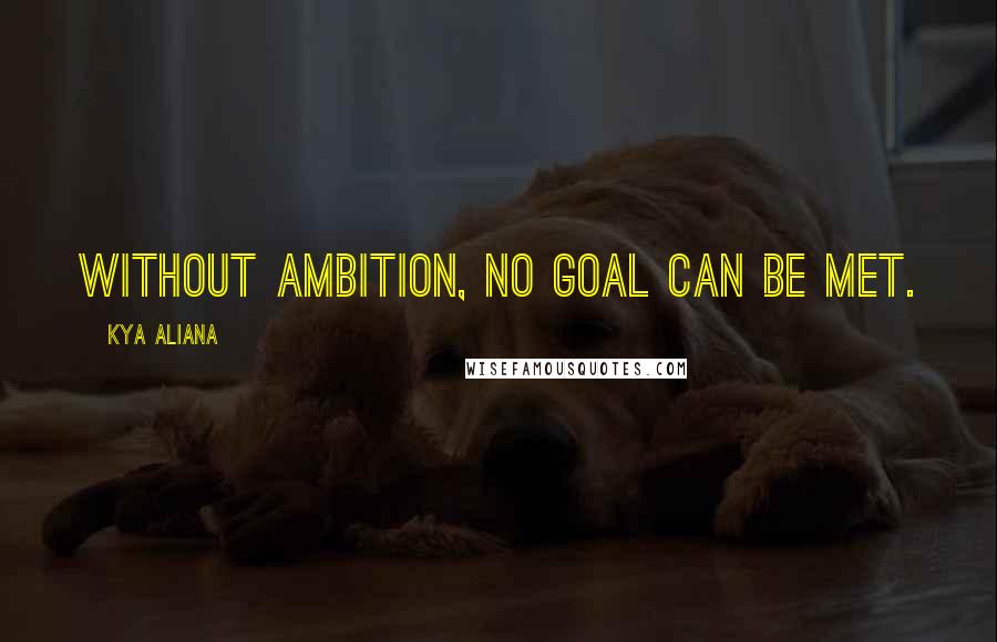 Kya Aliana Quotes: Without ambition, no goal can be met.