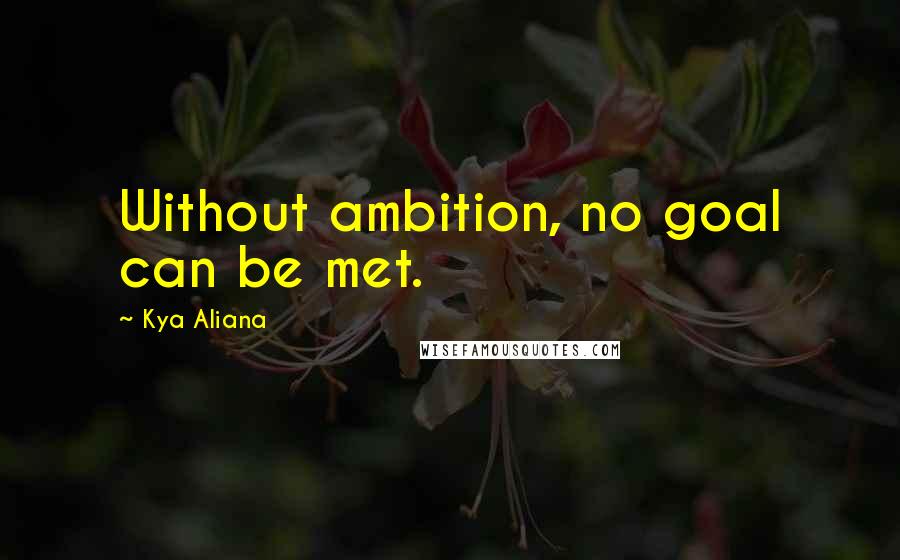 Kya Aliana Quotes: Without ambition, no goal can be met.