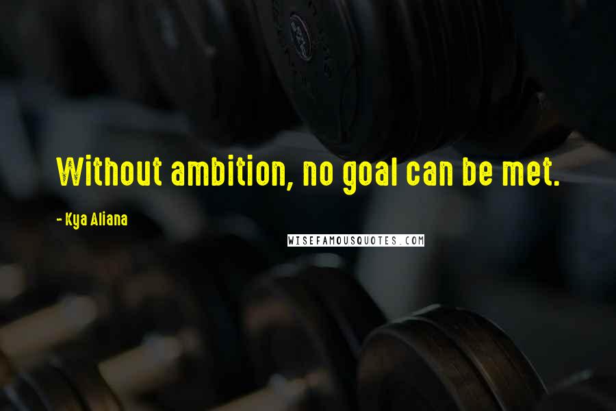 Kya Aliana Quotes: Without ambition, no goal can be met.