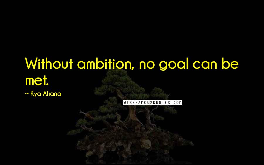 Kya Aliana Quotes: Without ambition, no goal can be met.