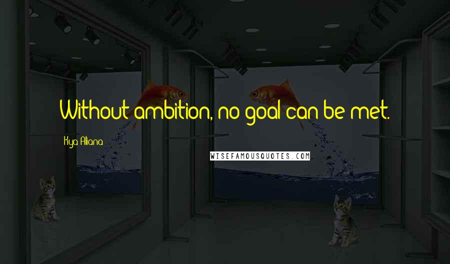 Kya Aliana Quotes: Without ambition, no goal can be met.