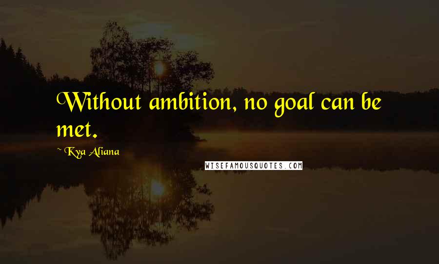 Kya Aliana Quotes: Without ambition, no goal can be met.