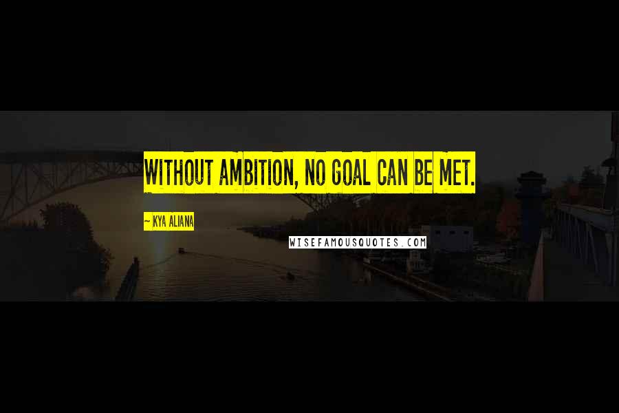 Kya Aliana Quotes: Without ambition, no goal can be met.