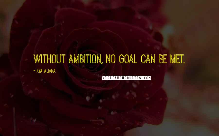 Kya Aliana Quotes: Without ambition, no goal can be met.