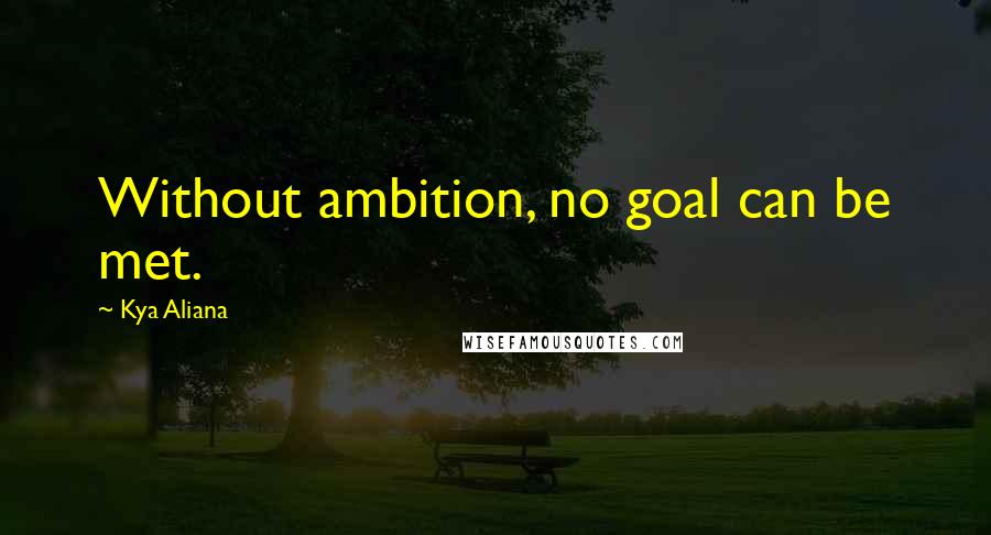 Kya Aliana Quotes: Without ambition, no goal can be met.