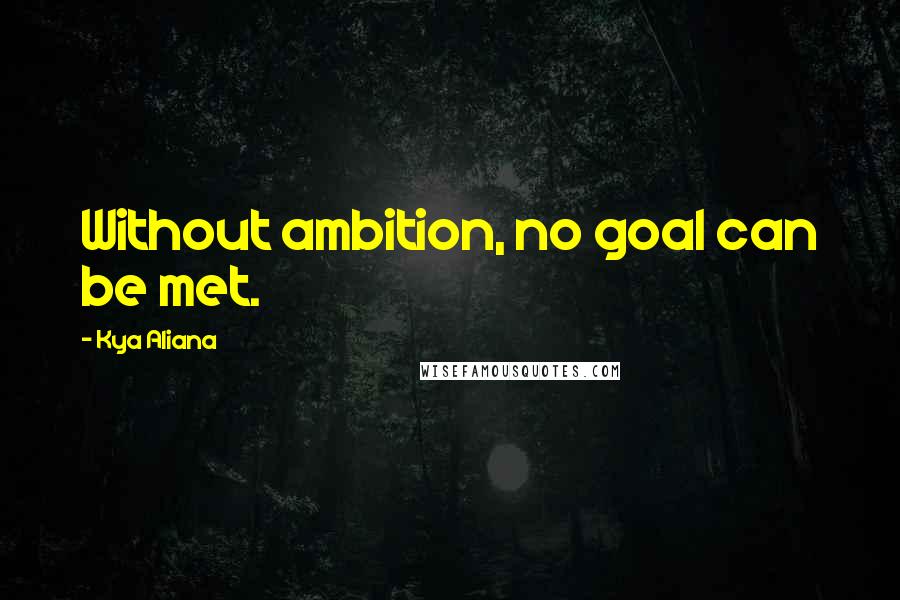 Kya Aliana Quotes: Without ambition, no goal can be met.