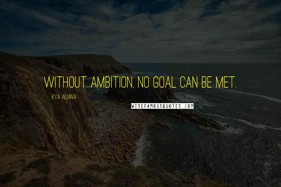 Kya Aliana Quotes: Without ambition, no goal can be met.