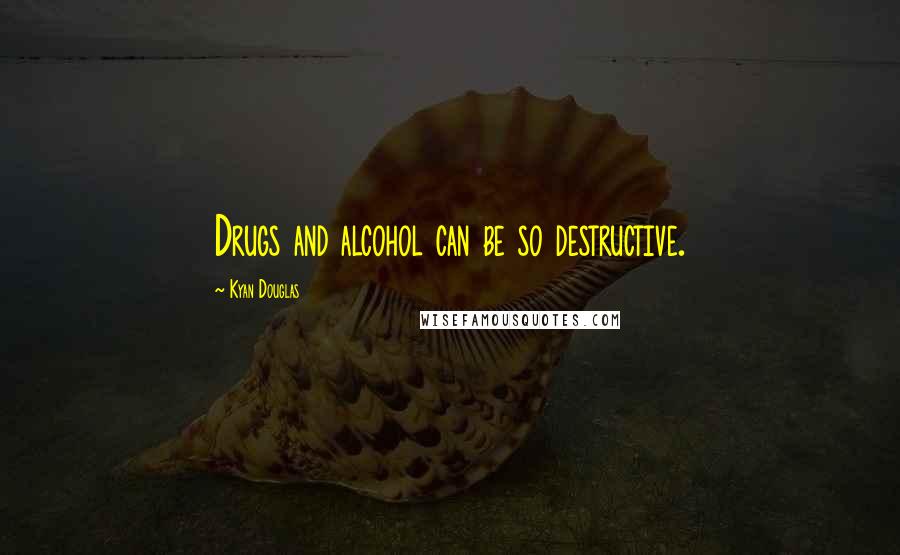 Kyan Douglas Quotes: Drugs and alcohol can be so destructive.
