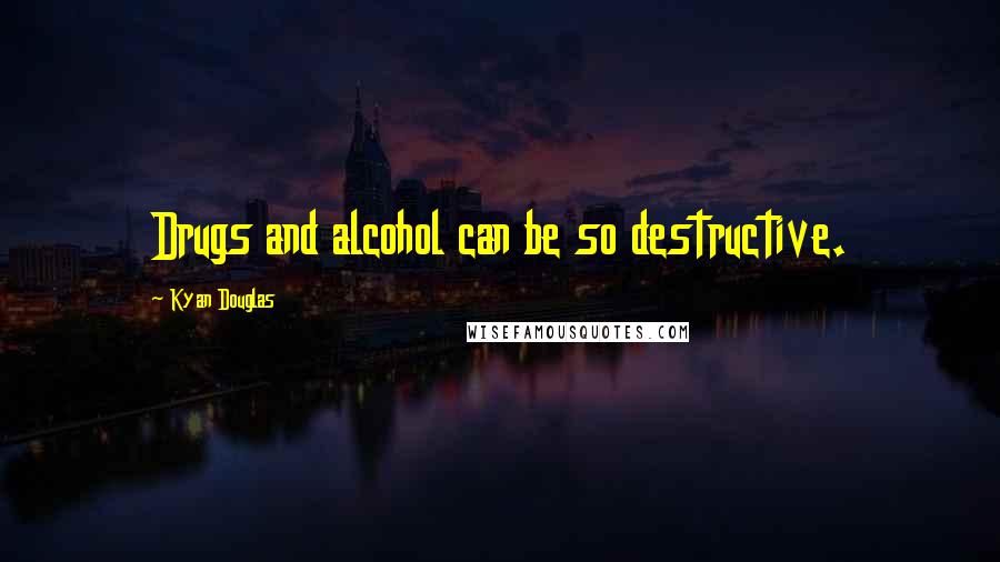 Kyan Douglas Quotes: Drugs and alcohol can be so destructive.
