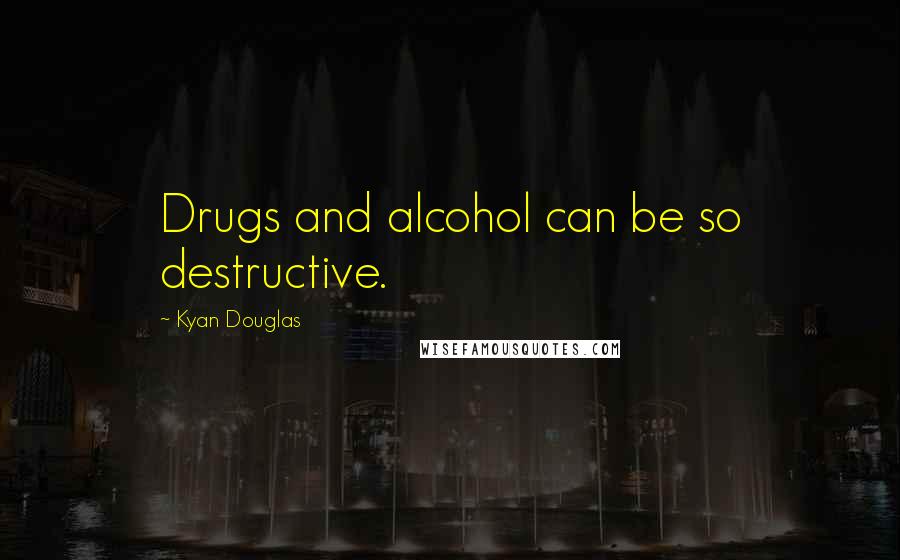 Kyan Douglas Quotes: Drugs and alcohol can be so destructive.