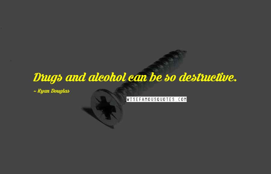 Kyan Douglas Quotes: Drugs and alcohol can be so destructive.