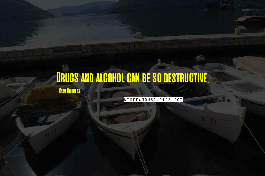Kyan Douglas Quotes: Drugs and alcohol can be so destructive.