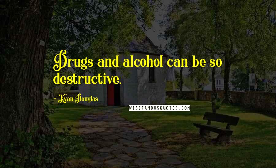 Kyan Douglas Quotes: Drugs and alcohol can be so destructive.