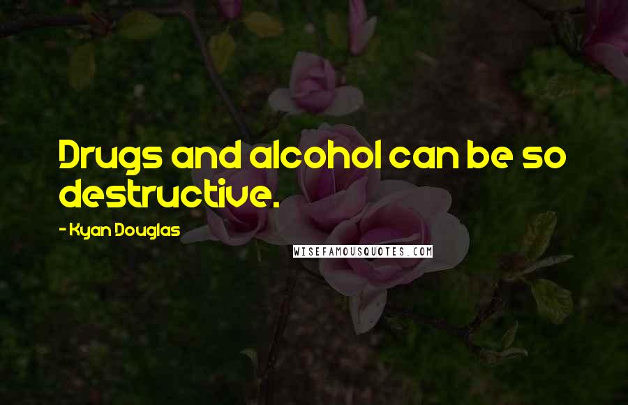 Kyan Douglas Quotes: Drugs and alcohol can be so destructive.