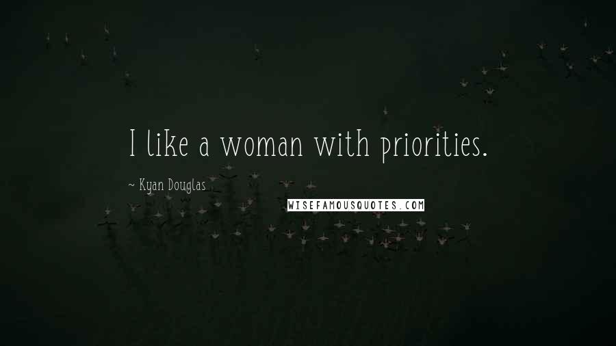 Kyan Douglas Quotes: I like a woman with priorities.