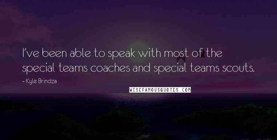 Kyle Brindza Quotes: I've been able to speak with most of the special teams coaches and special teams scouts.