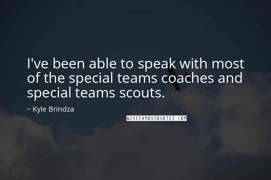 Kyle Brindza Quotes: I've been able to speak with most of the special teams coaches and special teams scouts.