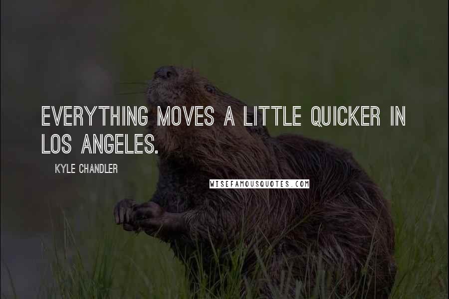 Kyle Chandler Quotes: Everything moves a little quicker in Los Angeles.