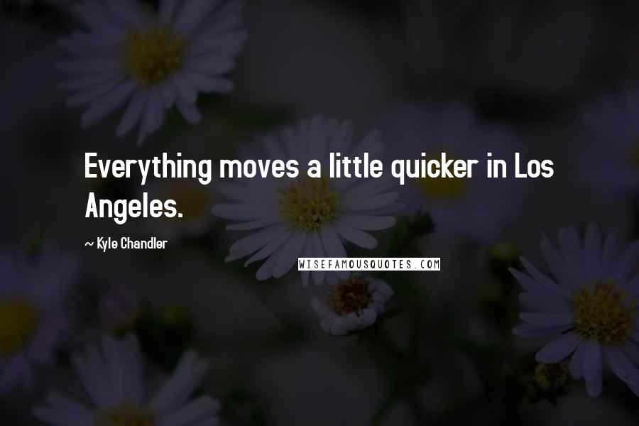 Kyle Chandler Quotes: Everything moves a little quicker in Los Angeles.