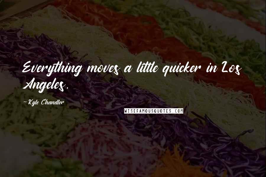 Kyle Chandler Quotes: Everything moves a little quicker in Los Angeles.